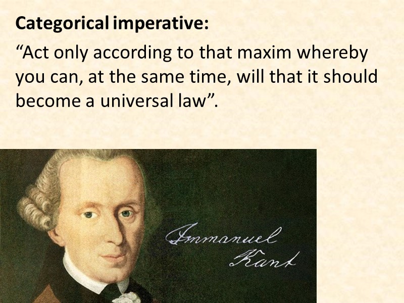 Categorical imperative: “Act only according to that maxim whereby you can, at the same